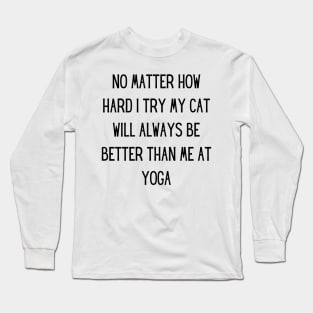 no matter how hard i try my cat will always be better than me at yoga Long Sleeve T-Shirt